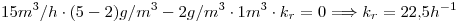 <tex>15m^3/h \cdot (5-2)g/m^3 -2g/m^3 \cdot 1m^3 \cdot k_r =0 \Longrightarrow k_r=22.5h^{-1}</tex>