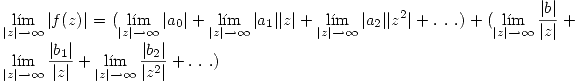 <tex>\lim_{|z| \rightarrow\infty} |f(z)|=( \lim_{|z| \rightarrow\infty} |a_0|+\lim_{|z| \rightarrow\infty}  |a_1||z|+\lim_{|z| \rightarrow\infty} | a_2||z^{2}|+ .\ .\ .)+( \lim_{|z| \rightarrow\infty} \frac{|b|}{|z|}+\lim_{|z| \rightarrow\infty} \frac{|b_1|}{|z|}+\lim_{|z| \rightarrow\infty} \frac{|b_2|}{|z^{2}|}+ . \  .\  .)</tex>