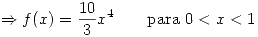 <tex>\Rightarrow f(x) = \frac{10}{3}x^4 \qquad \mbox{para } 0<x<1</tex>