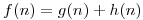 <tex>f(n)=g(n)+h(n)</tex>