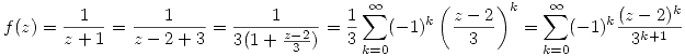 <tex>f(z)=\frac{1}{z+1}=\frac{1}{z-2+3}=\frac{1}{3(1+\frac{z-2}{3})}=\frac{1}{3}\sum_{k=0}^\infty (-1)^k\left( \frac{z-2}{3} \right)^k = \sum_{k=0}^\infty (-1)^k\frac{(z-2)^k}{3^{k+1}}</tex>