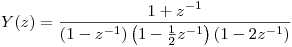 <tex>Y(z) = \frac{1+z^{-1}}{(1-z^{-1})\left(1- \frac{1}{2}z^{-1}\right)(1-2z^{-1})}</tex>