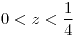 <tex>0<z<\frac{1}{4}</tex>
