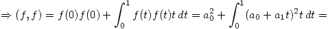 <tex>\Rightarrow (f,f) =  f(0) f(0) + \int_{0}^{1} f(t)f(t)t \, dt = a_0^2 +  \int_{0}^{1} (a_0+a_1t)^2t \, dt = </tex>