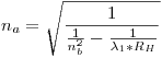 <tex>n_a = \sqrt{\frac{1}{\frac{1}{n_b^2} - \frac{1}{\lambda_1*R_H}}}</tex>