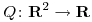 <tex>Q\colon \mathbf{R}^2 \rightarrow \mathbf{R}</tex>