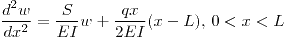 <tex>\frac{d^2 w}{dx^2} = \frac{S}{E I} w + \frac{q x}{2E I}(x-L),\, 0<x<L</tex>