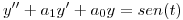 <tex>y''+a_1y'+a_0y = sen(t) </tex>
