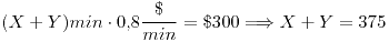 <tex>(X+Y)min \cdot 0.8 \frac{\$}{min}=\$ 300 \Longrightarrow X+Y=375</tex>