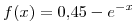 <tex>f(x)= 0.45 - e^{-x}</tex> <tex>f(x)= 0.45 - e^{-x}</tex>