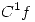 <tex>C^1 f </tex>