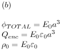 <tex>(b) \\ \\ \phi _{TOTAL}  = E_0 a^3  \\  Q_{enc}  = E_0 \varepsilon _0 a^3  \\  \rho _0  = E_0 \varepsilon _0  \\ </tex>