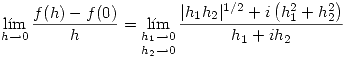 <tex> \lim_{h\to 0} \frac{f(h)-f(0)}{h}= \mathop{\lim_{h_1\to 0}}_{h_2\to 0} \frac{ |h_1h_2|^{1/2}+i \left( h_1^2+h_2^2 \right) }{h_1+ih_2} </tex>