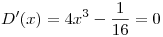 <tex>D'(x)= 4x^3- \frac{1}{16}=0</tex>