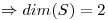 <tex>\Rightarrow dim(S)=2</tex>