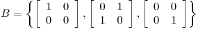 <tex>B=\left\{ \left[ \begin{array}{cc} 1 & 0 \\ 0 & 0 \end{array} \right], \left[ \begin{array}{cc} 0 & 1 \\ 1 & 0 \end{array} \right], \left[ \begin{array}{cc} 0 & 0 \\ 0 & 1 \end{array} \right] \right\}</tex>