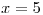 <tex>x=5 </tex>