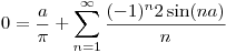 <tex>0 = \frac{a}{\pi} + \sum_{n=1}^{\infty} \frac{(-1)^{n} 2 \sin(na)}{n}</tex>