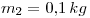 <tex>m_2=0.1\, kg</tex>