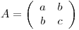 <tex> A= \left( \begin{array}{cc}a & b \\b & c\end{array} \right) </tex>