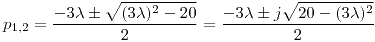 <tex>p_{1,2} = \frac{-3\lambda \pm \sqrt{(3\lambda)^2-20}}{2} = \frac{-3\lambda \pm j \sqrt{20-(3\lambda)^2}}{2}</tex>