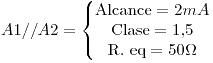 <tex>A1 // A2 = \left\{\begin{matrix}\text{Alcance} = 2mA\\ \text{Clase} = 1.5\\ \text{R. eq} = 50 \Omega\end{matrix}\right.</tex>