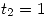 <tex>t_2 = 1</tex>