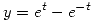 <tex> y = e^t - e^{-t} </tex>