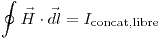 <tex>\oint \vec{H} \cdot \vec{dl} = I_{\text{concat,libre}}</tex>