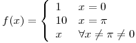 <tex>f(x) = \left\{ \begin{array}{ll}1 & x = 0\\ 10 & x=\pi \\ x & \forall x \ne \pi \ne 0 \\ \end{array} \right.</tex>