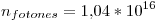 <tex>n_{fotones} = 1.04*10^{16}</tex>