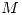 <tex>M</tex>