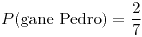 <tex>P(\mbox{gane Pedro})=\frac{2}{7}</tex>