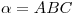 <tex>\alpha=ABC</tex>