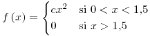 <tex>f\left(x\right)=\begin{cases}cx^2&\text{si }0<x<1.5\\0&\text{si }x>1.5\end{cases}</tex>