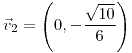 <tex>\vec{v}_{2}=\left(0,-\frac{\sqrt{10}}{6}\right)</tex>