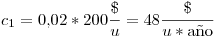 <tex>c_1 =0.02 * 200 \frac{\$}{u} = 48 \frac{\$}{u*\mbox{a\~no}}</tex>