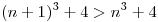 <tex>(n+1)^3+4 > n^3+4</tex>