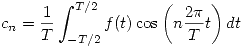 <tex>c_n = \frac{1}{T} \int_{-T/2}^{T/2} f(t) \cos \left( n \frac{2 \pi}{T} t \right) dt</tex>