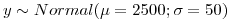 <tex>y \sim Normal(\mu = 2500 ; \sigma = 50)</tex>