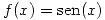 <tex>f(x)=\mathrm{sen}(x)</tex>