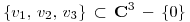 <tex>\left\{ v_1, \, v_2, \, v_3 \right\} \, \subset \, \mathbf{C}^3 \, - \, \{ 0 \}</tex>