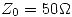 <tex> Z_0 = 50 \Omega </tex> <tex> Z_0 = 50 \Omega </tex>