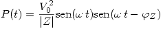 <tex>P(t)=\frac{V_0^2}{\left|Z\right|}\mathrm{sen}(\omega\,t)\mathrm{sen}(\omega\,t-\varphi_Z)</tex>