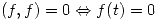 <tex>(f,f) = 0 \Leftrightarrow f(t) = 0</tex>