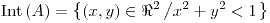 <tex>\text{Int}\left(A\right)=\left\{ \left(x,y\right)\in \Re^{2}\left/x^{2}+y^{2}<1\right.\right\} </tex>