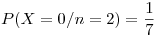 <tex>P(X = 0 / n = 2) = \frac{1}{7}</tex>