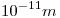 <tex>10^{-11} m </tex>