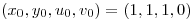 <tex>(x_0,y_0,u_0,v_0) = (1,1,1,0) </tex>