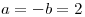<tex>a=-b=2</tex>